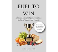 Fuel to Win: A Simple Guide to Sports Nutrition for Teen Athletes and Parents