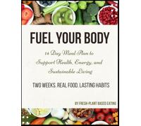 Fuel Your Body - 2 Weeks. Real Food. Lasting Habits: 14 Day Meal Plan to Support Health, Energy, and Sustainable Living