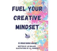 Fuel Your Creative Mindset: A 6-Week Guided Workbook: Creativity Journal for Mindfulness, Self-Reflection & Wellness