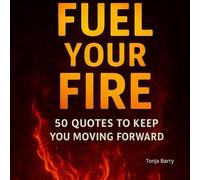 Fuel Your Fire: 50 Quotes to Keep You Moving Forward