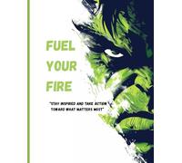 FUEL YOUR FIRE: “Stay Inspired and Take Action Toward What Matters Most"