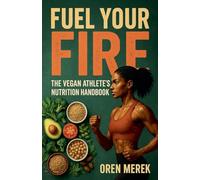 Fuel Your Fire: The Vegan Athlete's Nutrition Handbook