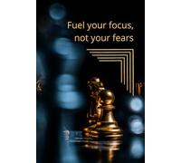 Fuel Your Focus, Not Your Fears: Motivational And Inspirational Notebook