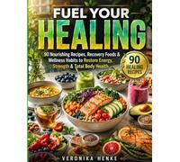 FUEL YOUR HEALING: 90 Nourishing Recipes, Recovery Foods & Wellness Habits to Restore Energy, Strength & Total Body Health
