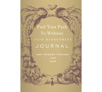 Fuel Your Path to Wellness - Pain Management Journal: And Trigger Tracker for 2025 (Fuel Your Fitness - Path To Wellness)