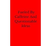 Fueled By Caffeine And Questionable Ideas: Positive Affirmation Motivational And Inspirational Notebook