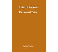 Fueled by Coffee and Bluebonnet Tears: A Funny Teacher Notebook with 120 Lined Pages and Sarcastic Quotes About Coffee, Curriculum, and Surviving Teaching (6x9)