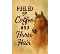 Fueled by Coffee and Horse Hair: Funny Equine-Themed Journal - 120 Lined Pages, Rustic Watercolor Notebook for Riders & Trainers