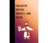 Fueled by Coffee, Anxiety, and Jesus: A Journal for the Overwhelmed