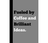 Fueled by Coffee & Brilliant Ideas: The Creative Genius Notebook: For Your Best Ideas, One Page at a Time