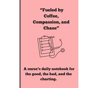 “Fueled by Coffee, Compassion, and Chaos”: A nurse’s daily notebook for the good, the bad, and the charting.