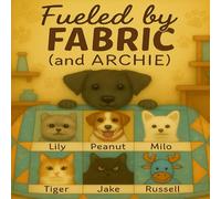 Fueled by Fabric (and Archie): “A Story Stitched in Love and Paw Prints”