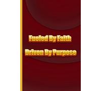 Fueled By Faith Driven By Purpose: A High-Energy Journal to Ignite Your Passion and Conquer Your Goals.