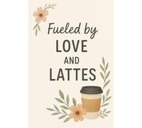 Fueled by Love and Lattes: A Cozy Journal for Moms Who Run on Heart and Espresso