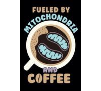 Fueled By Mitochondria And Coffee: Funny Blank Lined Notebook & Journal for Taking Notes for Home, School, and Office Work for Caffeine Loving Science ... Teachers, Scientists, and Science Nerds
