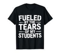 Fueled by The Tears of My Students Sarcasmo del Maestro |- Camiseta