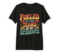 Fueled by The Tears of My Students Sarcasmo del Maestro |- Camiseta Premium