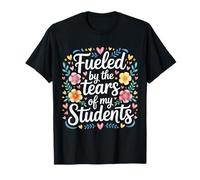 Fueled by The Tears of My Students Teacher Sarcasm - Camiseta