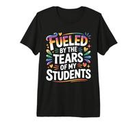 Fueled by The Tears of My Students Teacher Sarcasm - Camiseta Premium