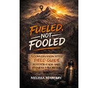 Fueled Not Fooled: A Conversation Style Field Guide to Food Fads and Fitness Favorites
