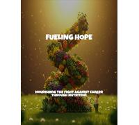 Fueling Hope: Nourishing The Fight Against Cancer Through Nutrition