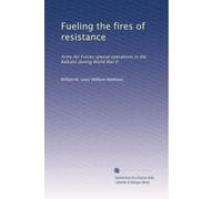 Fueling the fires of resistance: Army Air Forces special operations in the Balkans during World War II