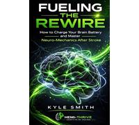 Fueling The Rewire: How to Charge Your Brain Battery and Master Neuro-Mechanics After Stroke