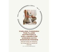 FUELING THROUGH THE FLARE: NUTRITION & WELLNESS: FOR WOMEN WITH ENDOMETRIOSIS