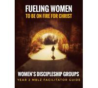 Fueling Women To Be On Fire For Christ: Discipleship Groups (Year 2 MBLZ Facilitator Guide)