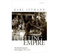 Fuelling Empire: The British Imperial Oil Complex, 1886-1945