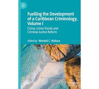 Fuelling the Development of a Caribbean Criminology, Volume I: Crime, Crime Trends and Criminal Justice Reform: 1