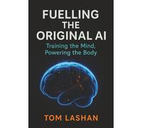 Fuelling the Original AI: Training the Mind, Powering the Body: Strengthen your mind. Power your body. Command your life.