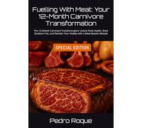 Fuelling With Meat: Your 12-Month Carnivore Transformation: The 12-Month Carnivore Transformation: Unlock Peak Health, Shed Stubborn Fat, and Reclaim Your Vitality with a Meat-Based Lifestyle