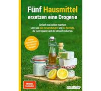 Fünf Hausmittel ersetzen eine Drogerie: Einfach mal selber machen! Mehr als 300 Anwendungen und 33 Rezepte, die Geld sparen und die Umwelt schonen (Hausmittel-Handbücher)