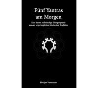 Fünf Yantras am Morgen: Eine kurze, vollständige Morgenpraxis aus der ursprünglichen tibetischen Tradition (Morgenpraxis-Reihe)