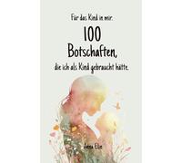 Für das Kind in mir. 100 Botschaften, die ich als Kind gebraucht hätte.: 100 heilsame Botschaften für dein inneres Kind - Worte, die du als Kind gebraucht hättest.