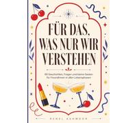 Für das, was nur wir verstehen: 60 Geschichten, Fragen und kleine Gesten für Freundinnen in allen Lebensphasen