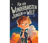 Für den wunderbarsten Jungen der Welt!: Inspirierende Kurzgeschichten für Jungen zur Stärkung von Selbstvertrauen, Mut und Freundschaft | Geschenk für Jungen | Kinderbuch