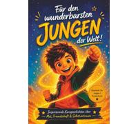 Für den wunderbarsten Jungen der Welt!:: Inspirierende Kurzgeschichten über Mut, Freundschaft & Selbstvertrauen | Geschenk für Jungen | Kinderbuch ab 6 Jahren