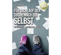 Für Dich, Auf Der Suche Nach Dir Selbst: Ein Buch, Das Jugendliche Lieben