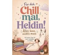 Für dich Chill mal, Heldin! Alles kann, nichts muss: 101 heitere Tipps für mehr Leichtigkeit im AlltagHumor für Frauen über Stress, Gedankenchaos, Mental Load, und ehrlichen Alltagsmomenten