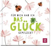 Für dich hab ich das Glück gepflückt: Kleines Geschenk mit aufmunternden Sprüchen und Zitaten, die das Leben feiern