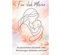 Für dich, Mama Ein liebevolles Ausfüllbuch voller Erinnerungen, Gedanken und Dankbarkeit - das persönliche Geschenk zum Muttertag