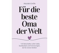 Für die beste Oma der Welt - 135 Botschaften voller Liebe, Dankbarkeit und Erinnerungen, die für immer bleiben: Ein Geschenkbuch, das mit jedem Wort ... berührt (Für die Menschen, die wir lieben)
