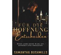 Für die Hoffnung Entscheiden: Wenn Liebe keine Wahl ist, sondern eine Obsession. Eine emotionale MMF-Romance über Scham, Heilung und Hoffnung. (Die Hoffnungsreihe)