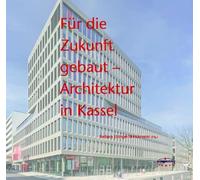 Für die Zukunft gebaut: Architektur in Kassel