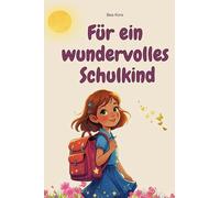 Für ein wundervolles Schulkind: Liebevolle Mutmach-Geschichten zur Einschulung und für das erste Schuljahr - zum Lesen, Träumen und Wachsen. Ein besonderes Geschenk für Mädchen.
