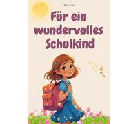 Für ein wundervolles Schulkind: Liebevolle Mutmach-Geschichten zur Einschulung und für das erste Schuljahr - zum Lesen, Träumen und Wachsen. Ein besonderes Geschenk für Mädchen.