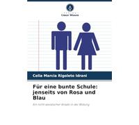 Für eine bunte Schule: jenseits von Rosa und Blau: Ein nicht sexistischer Ansatz in der Bildung