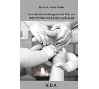 Für euch, meine Kinder: Eine ehrliche Familiengeschichte über vier kleine Wunder und das ganz große Glück